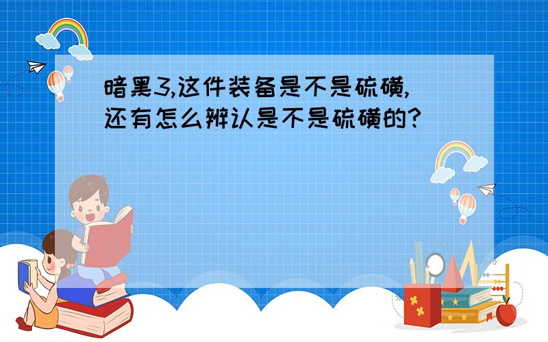 暗黑3,这件装备是不是硫磺,还有怎么辨认是不是硫磺的?