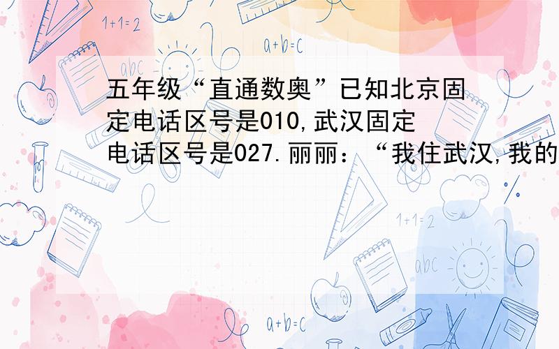 五年级“直通数奥”已知北京固定电话区号是010,武汉固定电话区号是027.丽丽：“我住武汉,我的电话号码是8765432