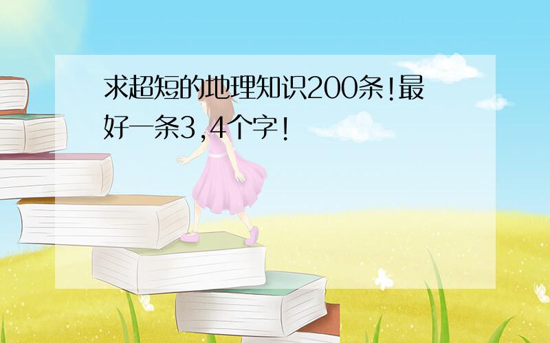 求超短的地理知识200条!最好一条3,4个字!