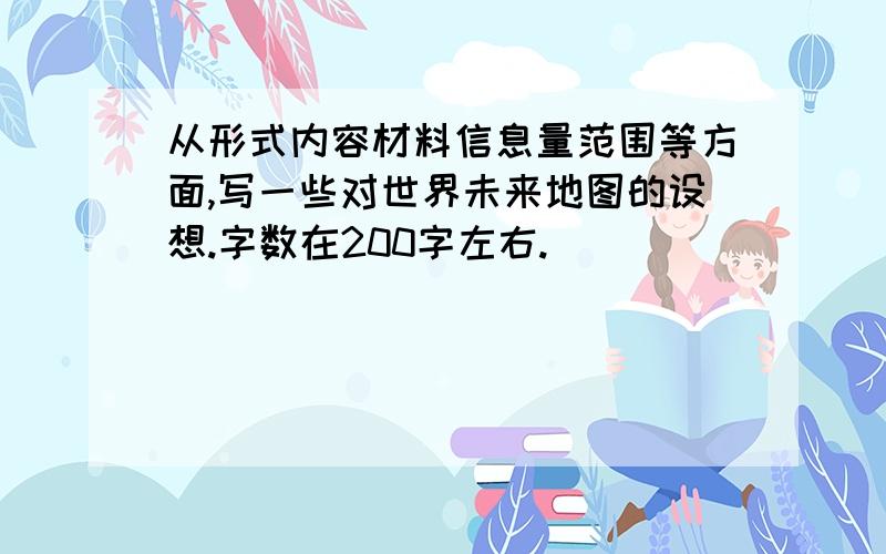 从形式内容材料信息量范围等方面,写一些对世界未来地图的设想.字数在200字左右.