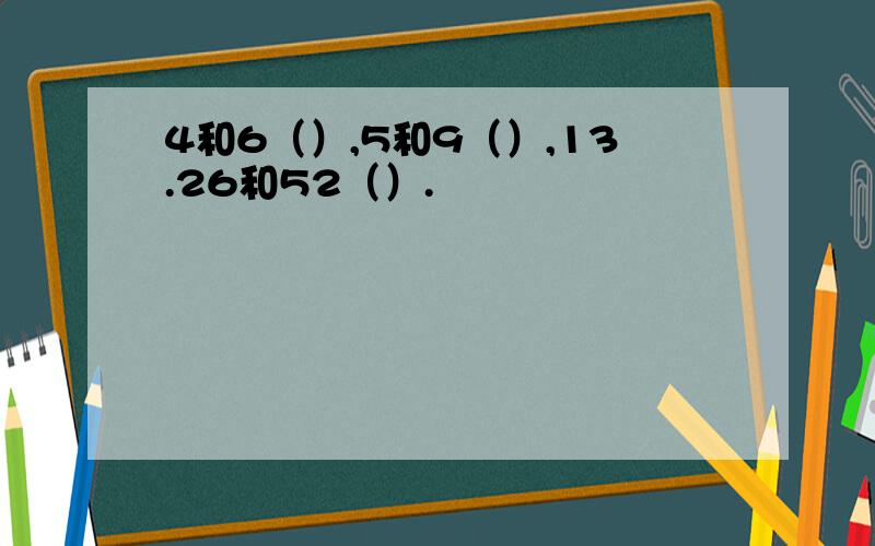 4和6（）,5和9（）,13.26和52（）.