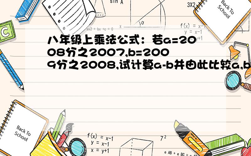 八年级上乘法公式：若a=2008分之2007,b=2009分之2008,试计算a-b并由此比较a,b大小