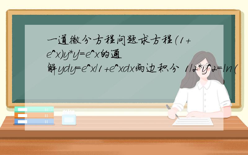 一道微分方程问题求方程（1+e^x)y*y'=e^x的通解ydy=e^x/1+e^xdx两边积分 1/2*y^2=ln(