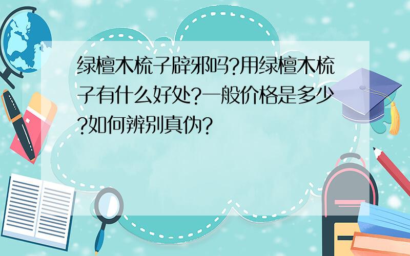 绿檀木梳子辟邪吗?用绿檀木梳子有什么好处?一般价格是多少?如何辨别真伪?