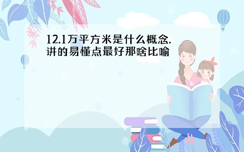 12.1万平方米是什么概念.讲的易懂点最好那啥比喻