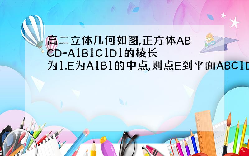 高二立体几何如图,正方体ABCD-A1B1C1D1的棱长为1.E为A1B1的中点,则点E到平面ABC1D1的距离为?