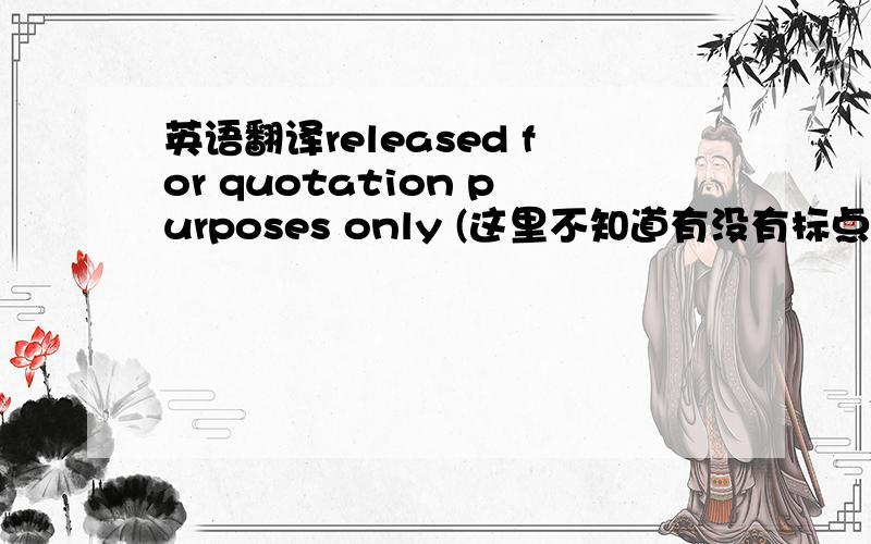 英语翻译released for quotation purposes only (这里不知道有没有标点符号)do no