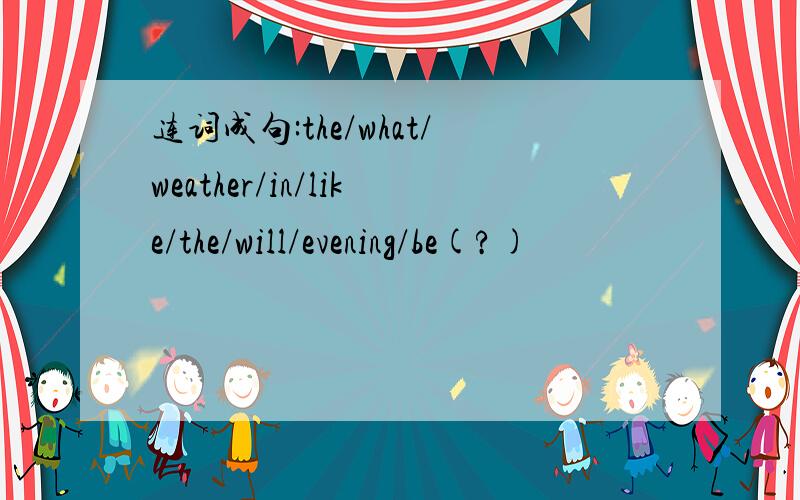 连词成句:the/what/weather/in/like/the/will/evening/be(?)