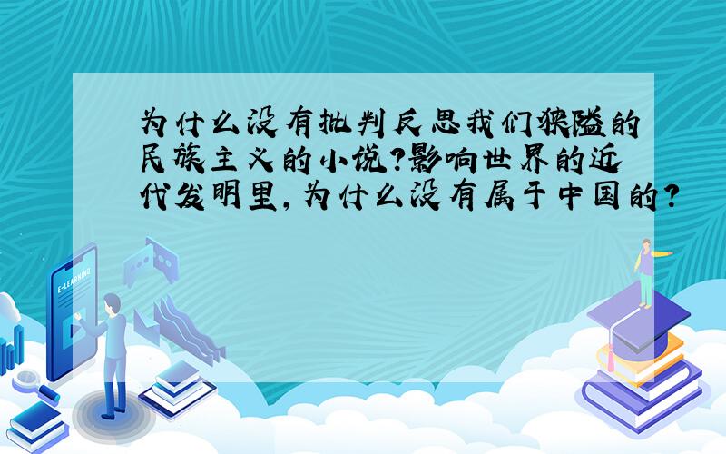 为什么没有批判反思我们狭隘的民族主义的小说?影响世界的近代发明里,为什么没有属于中国的?