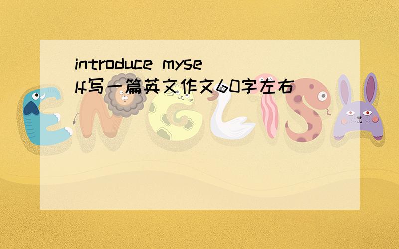 introduce myself写一篇英文作文60字左右