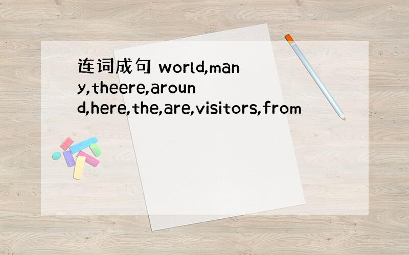 连词成句 world,many,theere,around,here,the,are,visitors,from