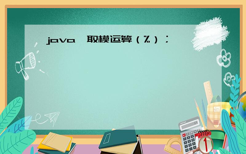 java,取模运算（%）；