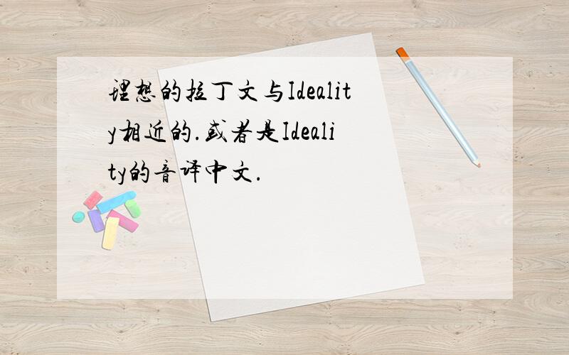 理想的拉丁文与Ideality相近的.或者是Ideality的音译中文.