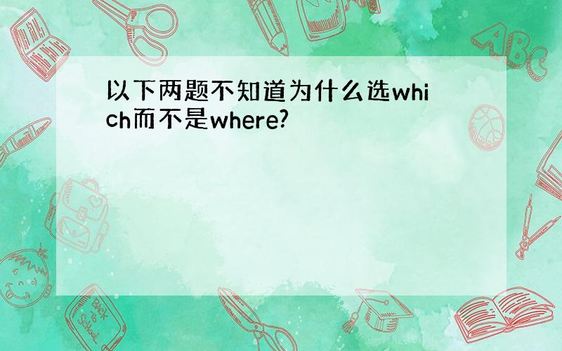 以下两题不知道为什么选which而不是where?