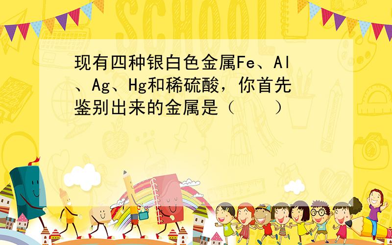 现有四种银白色金属Fe、Al、Ag、Hg和稀硫酸，你首先鉴别出来的金属是（　　）