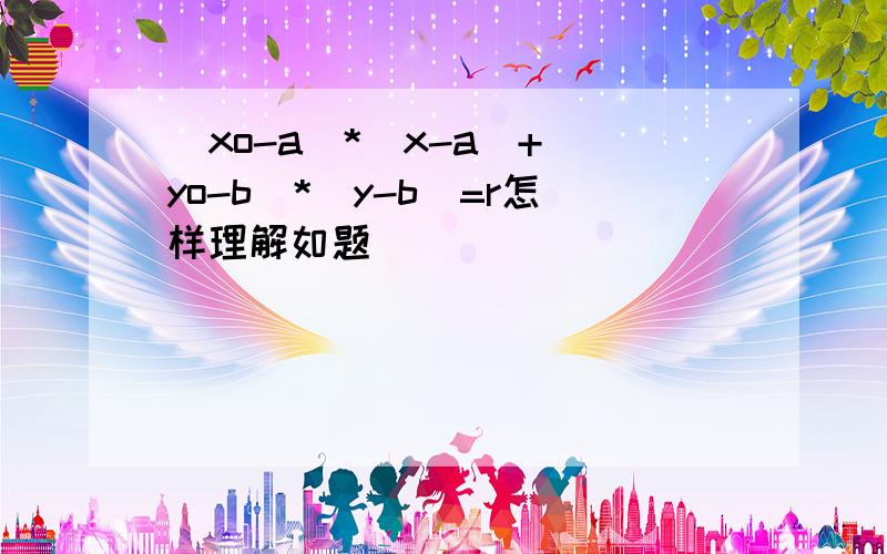 (xo-a)*(x-a)+(yo-b)*(y-b)=r怎样理解如题