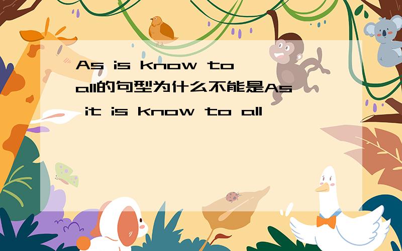 As is know to all的句型为什么不能是As it is know to all