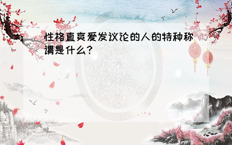 性格直爽爱发议论的人的特种称谓是什么?