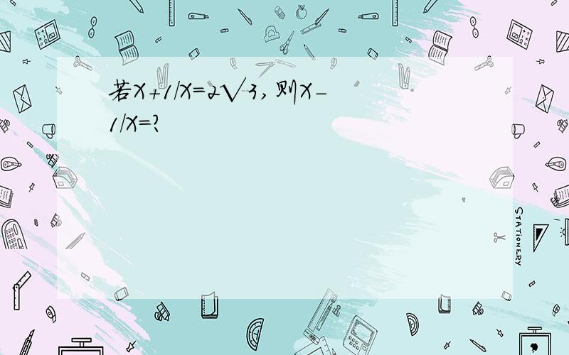 若X＋1/X=2√3,则X-1/X=?