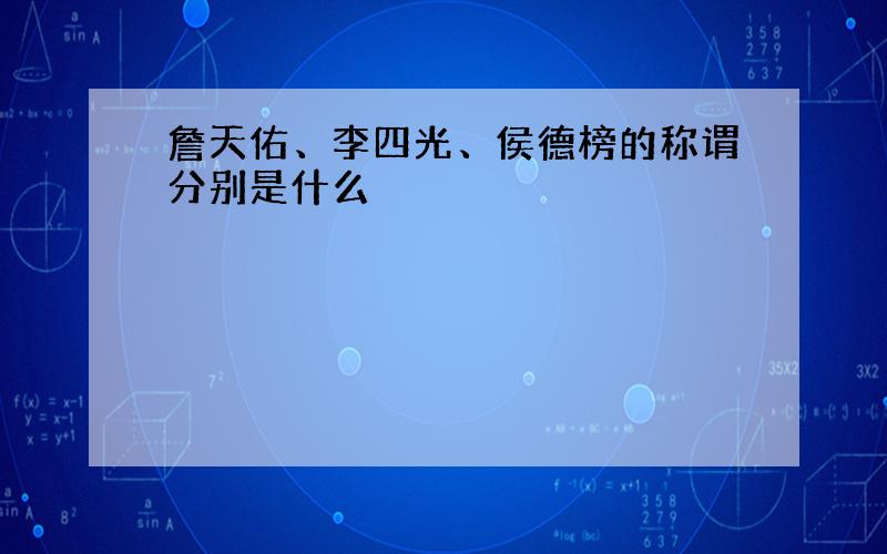 詹天佑、李四光、侯德榜的称谓分别是什么