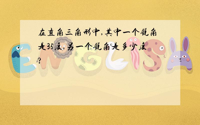 在直角三角形中,其中一个锐角是35度,另一个锐角是多少度?