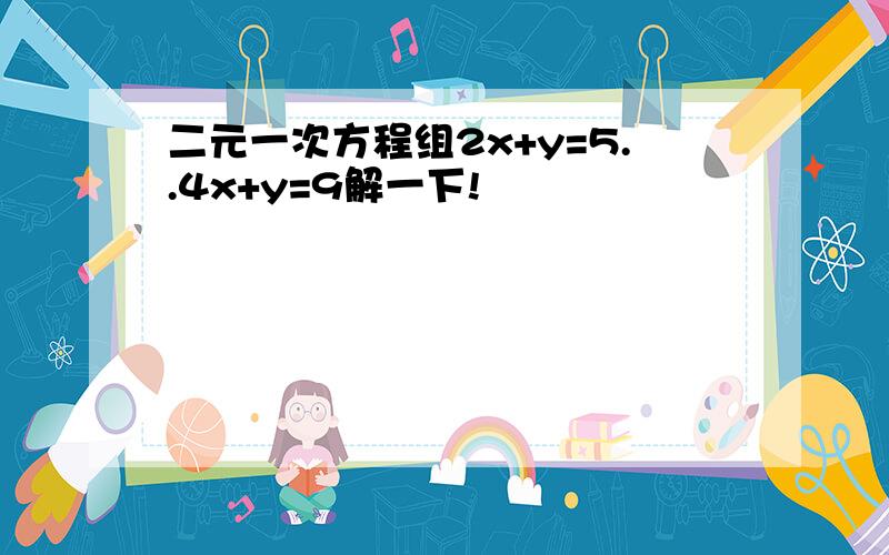 二元一次方程组2x+y=5..4x+y=9解一下!