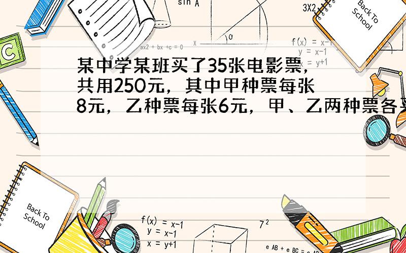 某中学某班买了35张电影票，共用250元，其中甲种票每张8元，乙种票每张6元，甲、乙两种票各买多少张？