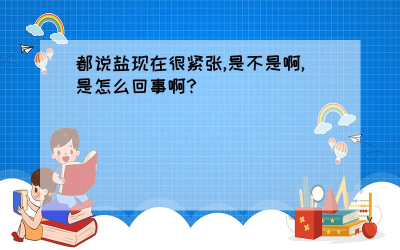 都说盐现在很紧张,是不是啊,是怎么回事啊?