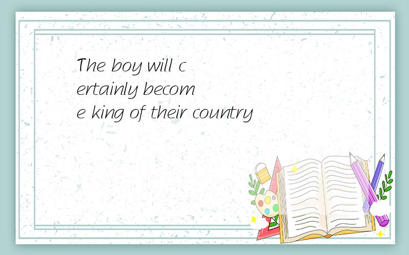 The boy will certainly become king of their country