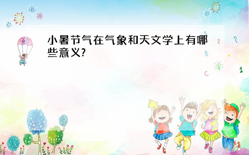 小暑节气在气象和天文学上有哪些意义?