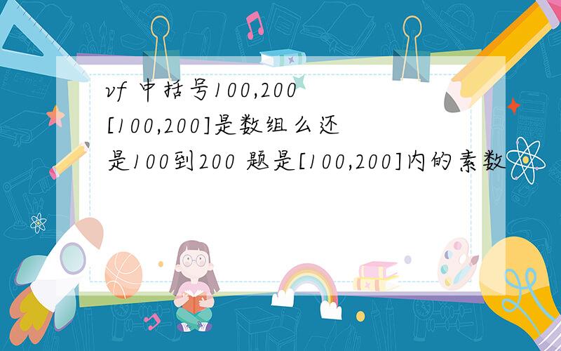 vf 中括号100,200 [100,200]是数组么还是100到200 题是[100,200]内的素数