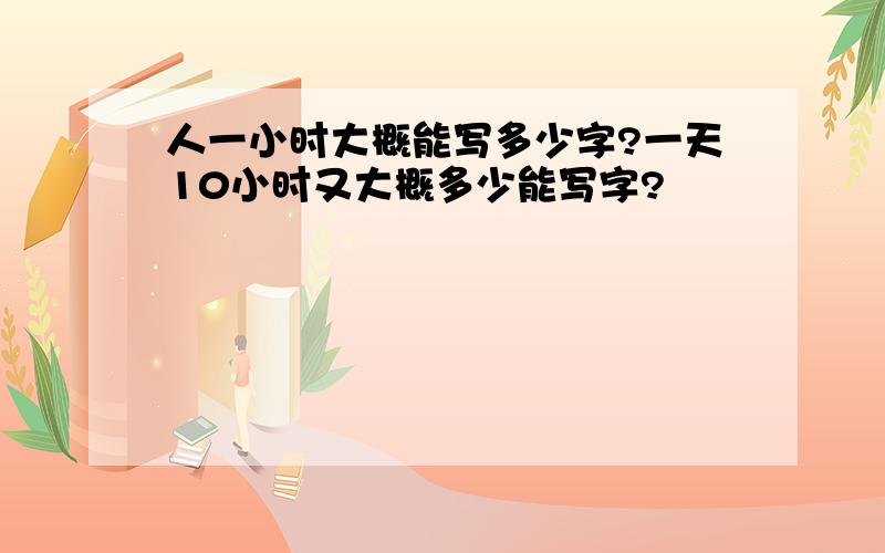 人一小时大概能写多少字?一天10小时又大概多少能写字?