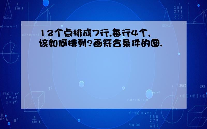 12个点排成7行,每行4个,该如何排列?画符合条件的图.