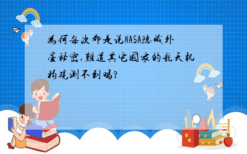 为何每次都是说NASA隐藏外星秘密,难道其它国家的航天机构观测不到吗?