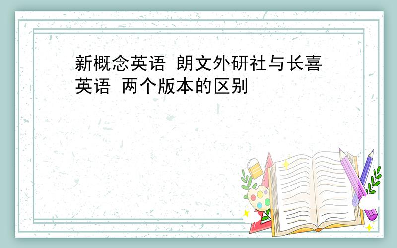 新概念英语 朗文外研社与长喜英语 两个版本的区别