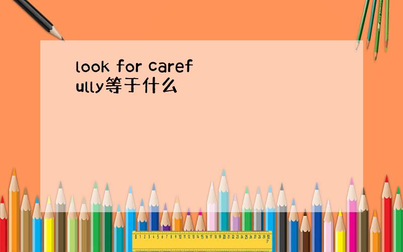 look for carefully等于什么