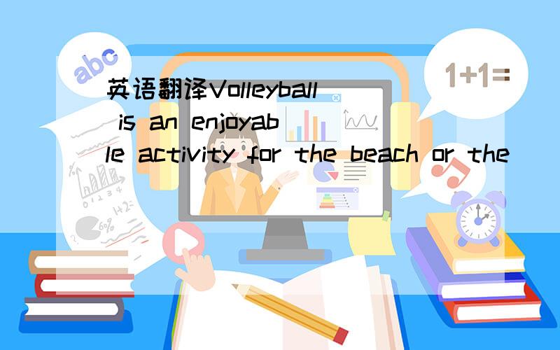 英语翻译Volleyball is an enjoyable activity for the beach or the