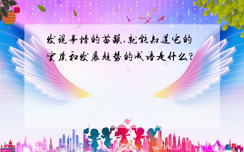 发现事情的苗头,就能知道它的实质和发展趋势的成语是什么?