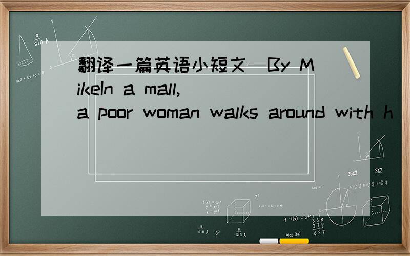 翻译一篇英语小短文—By MikeIn a mall, a poor woman walks around with h