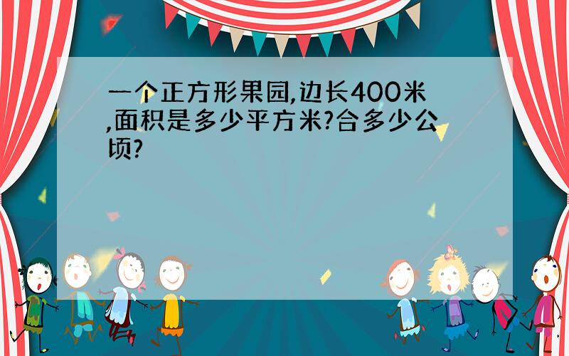 一个正方形果园,边长400米,面积是多少平方米?合多少公顷?