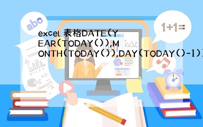 excel 表格DATE(YEAR(TODAY()),MONTH(TODAY()),DAY(TODAY()-1))