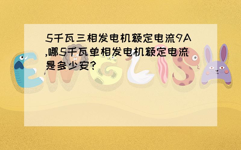 5千瓦三相发电机额定电流9A,哪5千瓦单相发电机额定电流是多少安?