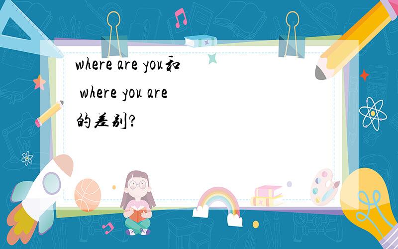 where are you和 where you are的差别?