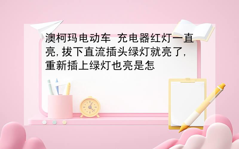 澳柯玛电动车 充电器红灯一直亮,拔下直流插头绿灯就亮了,重新插上绿灯也亮是怎