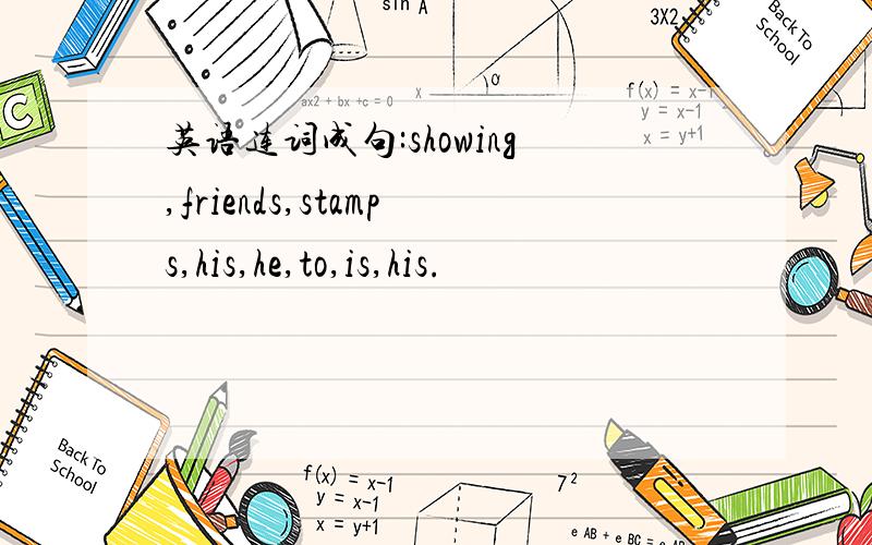 英语连词成句:showing,friends,stamps,his,he,to,is,his.