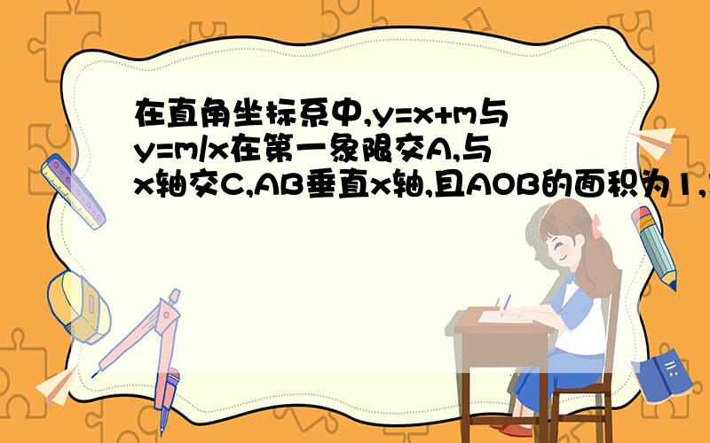 在直角坐标系中,y=x+m与y=m/x在第一象限交A,与x轴交C,AB垂直x轴,且AOB的面积为1,求ABC的面积