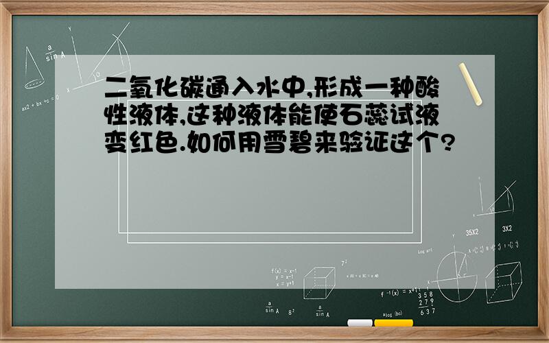 二氧化碳通入水中,形成一种酸性液体,这种液体能使石蕊试液变红色.如何用雪碧来验证这个?