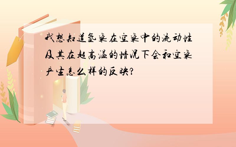 我想知道氩气在空气中的流动性及其在超高温的情况下会和空气产生怎么样的反映?