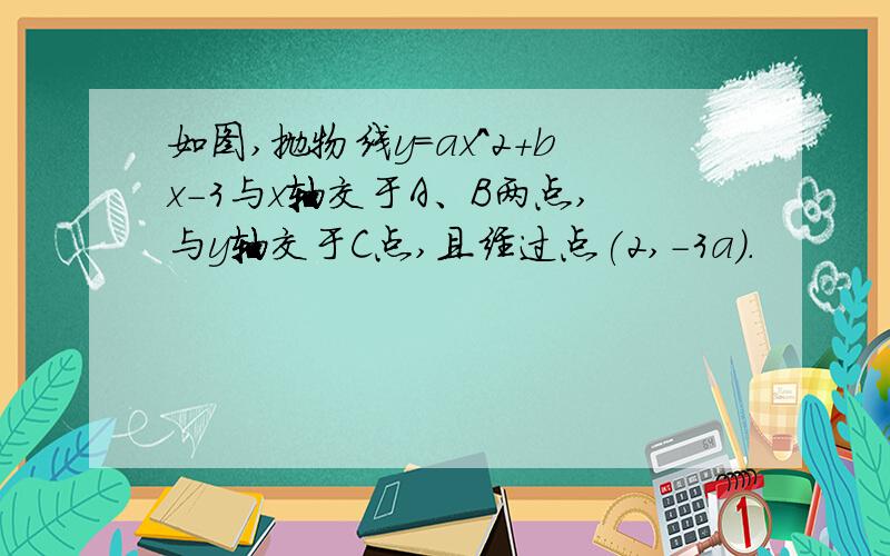 如图,抛物线y=ax^2+bx-3与x轴交于A、B两点,与y轴交于C点,且经过点(2,-3a).