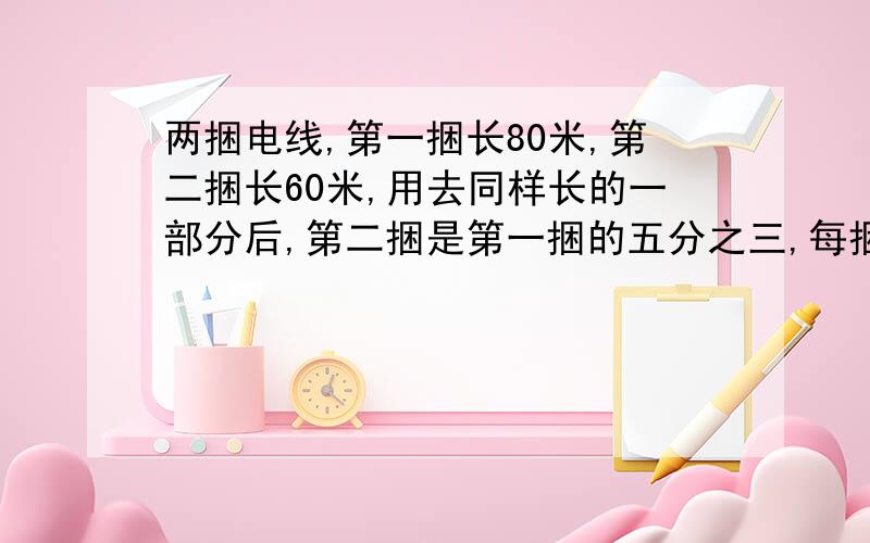 两捆电线,第一捆长80米,第二捆长60米,用去同样长的一部分后,第二捆是第一捆的五分之三,每捆用去多少米?